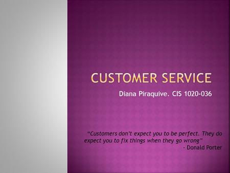 CUSTOMER SERVICE Diana Piraquive. CIS