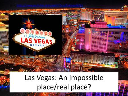 Las Vegas: An impossible place/real place? Link: