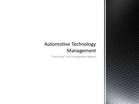 “Technically” not a management degree!.  Did you know here on campus we train Automotive Technicians and professionals that work for major automotive.