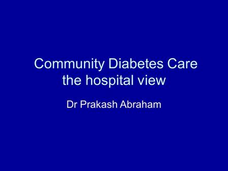 Community Diabetes Care the hospital view Dr Prakash Abraham.