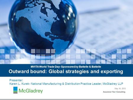 Presenter: Karen L. Kurek- National Manufacturing & Distribution Practice Leader, McGladrey LLP MVITA World Trade Day- Sponsored by Battelle & Battelle.