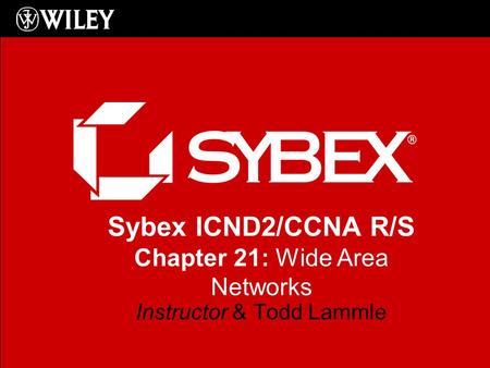 Sybex ICND2/CCNA R/S Chapter 21: Wide Area Networks Instructor & Todd Lammle.