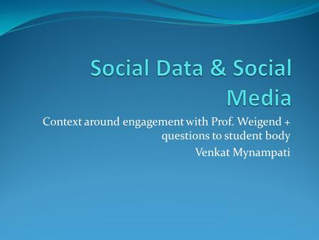 Context around engagement with Prof. Weigend + questions to student body Venkat Mynampati.