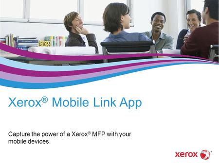 Capture the power of a Xerox® MFP with your mobile devices.