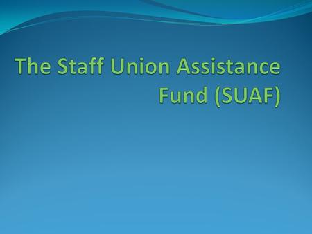 What is it? The SUAF is a Staff Union Fund that depends on voluntary donations from individual staff members and provides either repayable loans or non-repayable.