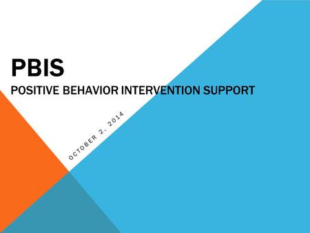 PBIS POSITIVE BEHAVIOR INTERVENTION SUPPORT OCTOBER 2, 2014.