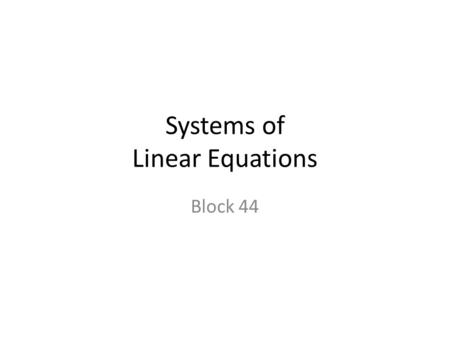 Systems of Linear Equations Block 44. System of Linear Equations A system of equations is a set or collection of equations that you deal with all together.