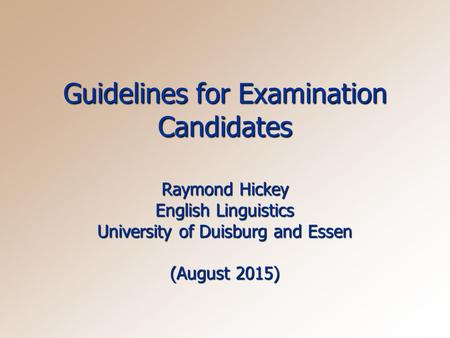 Guidelines for Examination Candidates Raymond Hickey English Linguistics University of Duisburg and Essen (August 2015)