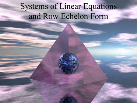 Systems of Linear Equations and Row Echelon Form.