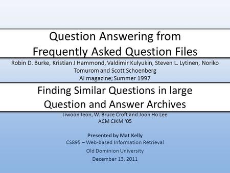 Finding Similar Questions in large Question and Answer Archives Jiwoon Jeon, W. Bruce Croft and Joon Ho Lee ACM CIKM ‘05 Presented by Mat Kelly CS895 –