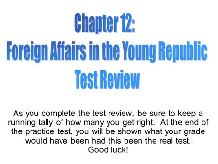 As you complete the test review, be sure to keep a running tally of how many you get right. At the end of the practice test, you will be shown what your.