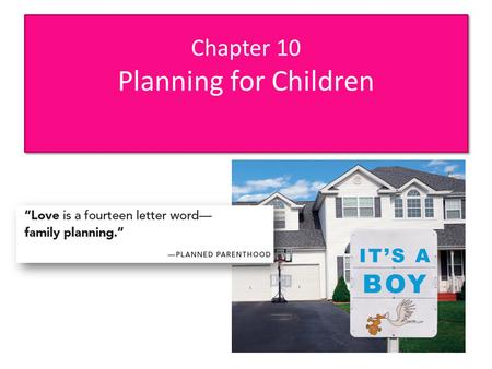 Chapter 10 Planning for Children. Do You Want to Have Children? Pronatalism: attitude encouraging childbearing Family, friends, and religions encourage.