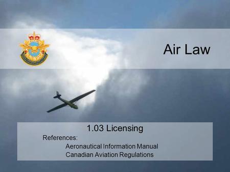 Air Law 1.03 Licensing References: Aeronautical Information Manual