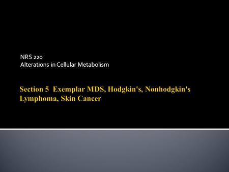 NRS 220 Alterations in Cellular Metabolism.  MDS is a group of disorders that is caused by the formation of abnormal cells in the bone marrow which can.