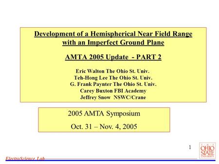 1 ElectroScience Lab Development of a Hemispherical Near Field Range with an Imperfect Ground Plane AMTA 2005 Update - PART 2 Eric Walton The Ohio St.