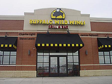 Charlie Light Steve Lewis Jamie Falloon. 404 Marshall road Superior, Co 303-497-9464 www.buffalowildwings.com.