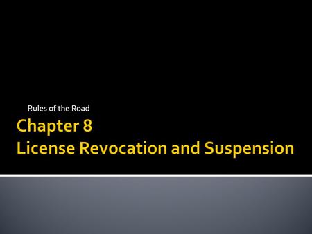 Rules of the Road. *Revocation – means that your driving privilege has been taken away indefinitely. A. DUI conviction B. Drag racing/street racing C.