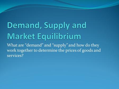 Demand, Supply and Market Equilibrium