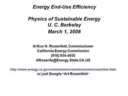 Energy End-Use Efficiency Physics of Sustainable Energy U. C. Berkeley March 1, 2008 Arthur H. Rosenfeld, Commissioner California Energy Commission (916)