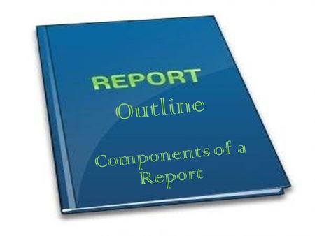 Outline Components of a Report.