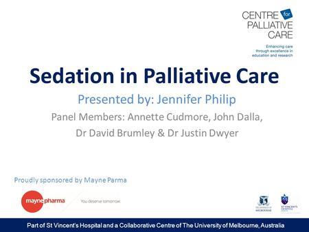 Part of St Vincent’s Hospital and a Collaborative Centre of The University of Melbourne, Australia Sedation in Palliative Care Presented by: Jennifer Philip.