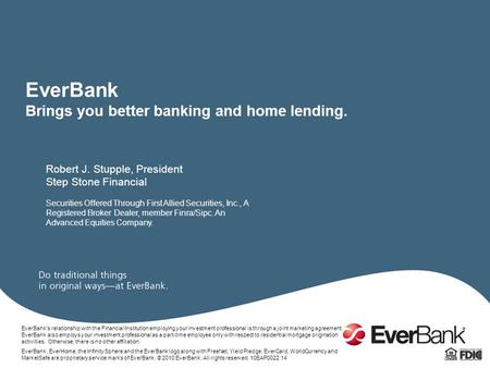 EverBank, EverHome, the Infinity Sphere and the EverBank logo along with FreeNet, Yield Pledge, EverCard, WorldCurrency and MarketSafe are proprietary.