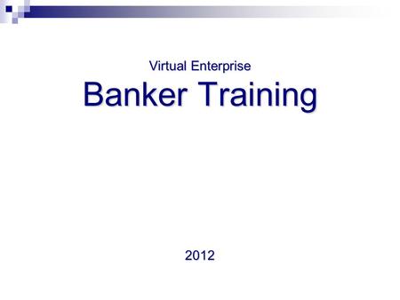 Virtual Enterprise Banker Training 2012. Overview of the US Network Bank Training for Managers: Coordinators/Bankers.