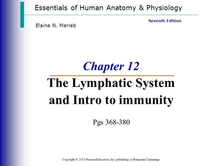 Essentials of Human Anatomy & Physiology Copyright © 2003 Pearson Education, Inc. publishing as Benjamin Cummings Seventh Edition Elaine N. Marieb Chapter.