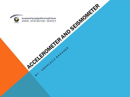 ACCELEROMETER AND SEISMOMETER BY : ABDALAZIZ BANKHER.