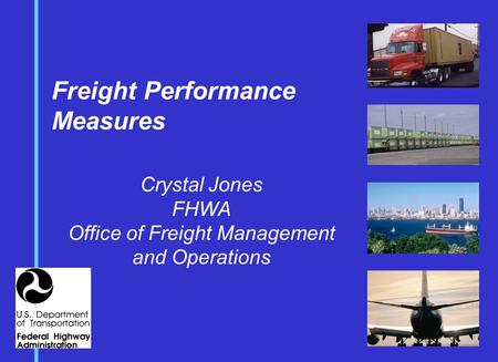 Freight Performance Measures Crystal Jones FHWA Office of Freight Management and Operations.