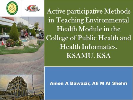 Active participative Methods in Teaching Environmental Health Module in the College of Public Health and Health Informatics. KSAMU. KSA Amen A Bawazir,