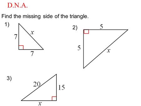 Find the missing side of the triangle. 1) 2) 3) D.N.A.