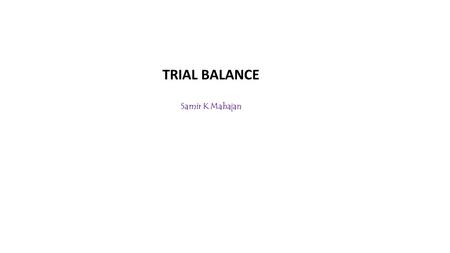 TRIAL BALANCE Samir K Mahajan.