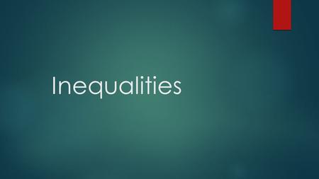 Inequalities. Equation Inequality A statement that asserts the equality of 2 terms A relationship between 2 terms that are of unequal value Contains an.