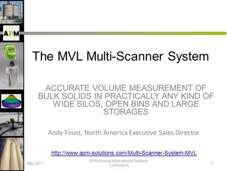 The MVL Multi-Scanner System ACCURATE VOLUME MEASUREMENT OF BULK SOLIDS IN PRACTICALLY ANY KIND OF WIDE SILOS, OPEN BINS AND LARGE STORAGES May 2011 APM.