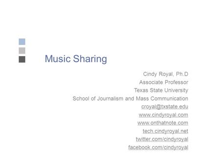 Music Sharing Cindy Royal, Ph.D Associate Professor Texas State University School of Journalism and Mass Communication