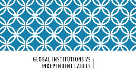 GLOBAL INSTITUTIONS VS INDEPENDENT LABELS. UNIVERSAL Universal Music Group began in 1998 – just after take off of internet 2008 –  UMG partners with.