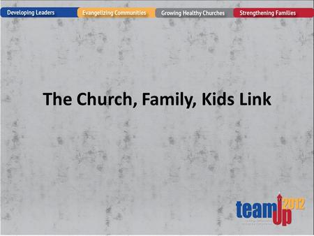 The Church, Family, Kids Link. Are We Successful? 60 to 90 percent of the children enrolled in your church programs today are going to disengage from.