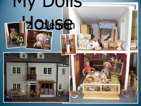 My Dolls House Liz Coleman. Welcome to my Dolls House My Dolls House was built for me about 11 years ago by the partner of a friend. The house was based.