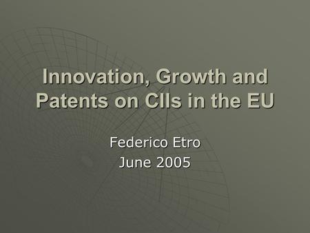 Innovation, Growth and Patents on CIIs in the EU Federico Etro June 2005.