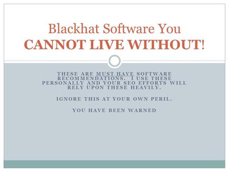 THESE ARE MUST HAVE SOFTWARE RECOMMENDATIONS. I USE THESE PERSONALLY AND YOUR SEO EFFORTS WILL RELY UPON THESE HEAVILY. IGNORE THIS AT YOUR OWN PERIL.