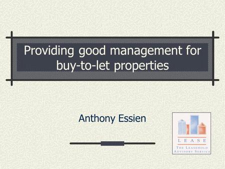 Providing good management for buy-to-let properties Anthony Essien.