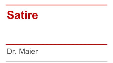 Satire Dr. Maier. Satire Definition: A genre that pokes fun at some element of society (or society as a whole) and often uses laughter as a means of correcting.