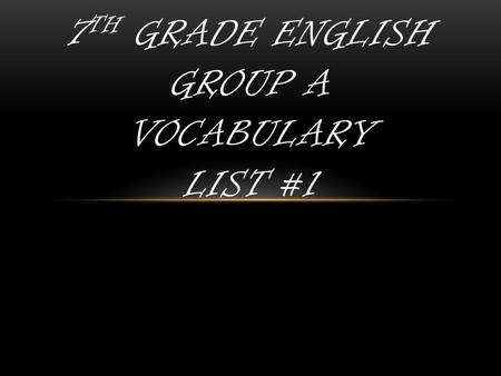 7 TH GRADE ENGLISH GROUP A VOCABULARY LIST #1. ADJACENT (adj.) near, next to, adjoining Example: Boston and its _______________suburbs were severely flooded.