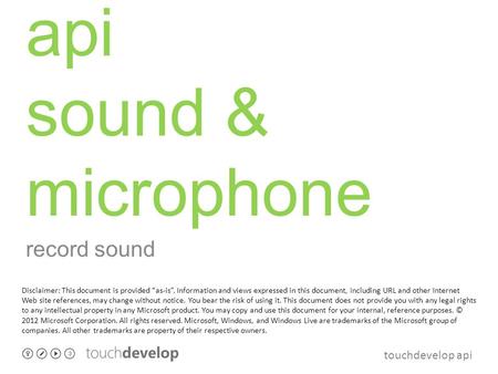 Touchdevelop api api sound & microphone record sound Disclaimer: This document is provided “as-is”. Information and views expressed in this document, including.