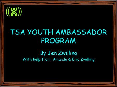 TSA YOUTH AMBASSADOR PROGRAM By Jen Zwilling With help from: Amanda & Eric Zwilling.