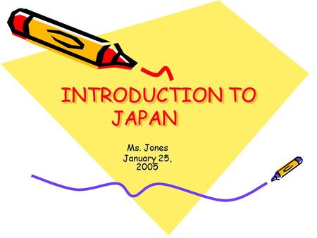 INTRODUCTION TO JAPAN Ms. Jones January 25, 2005.