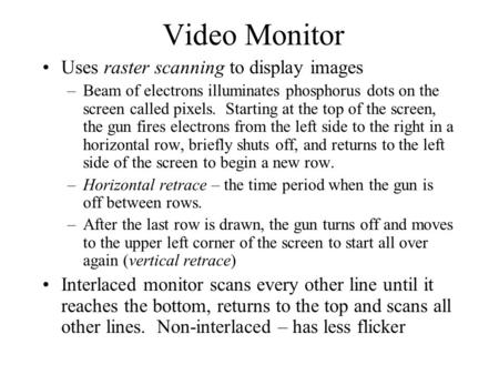 Video Monitor Uses raster scanning to display images