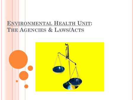 E NVIRONMENTAL H EALTH U NIT : T HE A GENCIES & L AWS /A CTS.