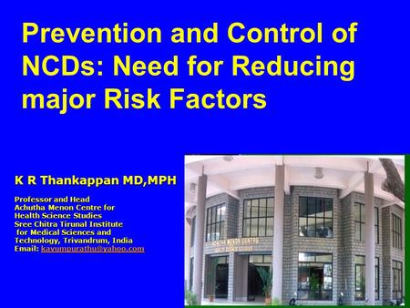 K R Thankappan MD,MPH Professor and Head Achutha Menon Centre for Health Science Studies Sree Chitra Tirunal Institute for Medical Sciences and for Medical.